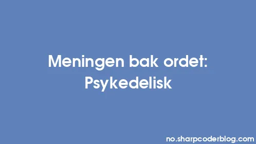 Meningen bak ordet: Psykedelisk - Thumbnail