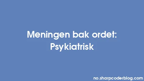 Meningen bak ordet: Psykiatrisk - Thumbnail