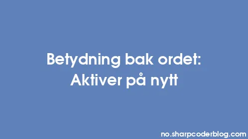 Betydning bak ordet: Aktiver på nytt - Thumbnail