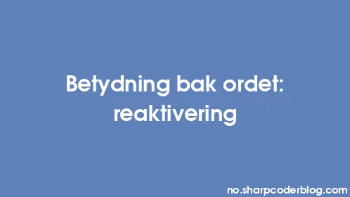 Betydning bak ordet: reaktivering - Thumbnail
