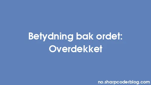Betydning bak ordet: Overdekket - Thumbnail