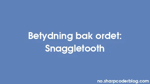 Betydning bak ordet: Snaggletooth - Thumbnail