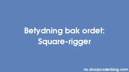 Betydning bak ordet: Square-rigger - Thumbnail