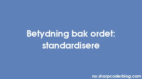 Betydning bak ordet: standardisere - Thumbnail