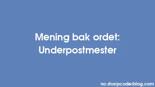 Mening bak ordet: Underpostmester - Thumbnail