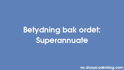 Betydning bak ordet: Superannuate - Thumbnail
