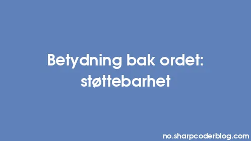 Betydning bak ordet: støttebarhet - Thumbnail