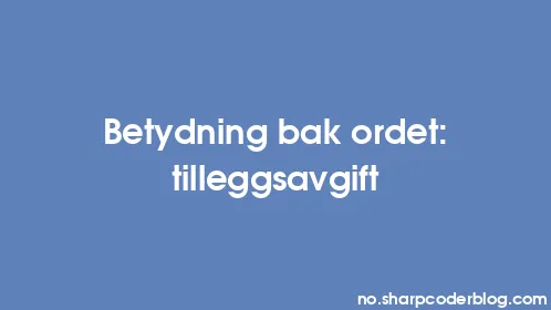 Betydning bak ordet: tilleggsavgift - Thumbnail