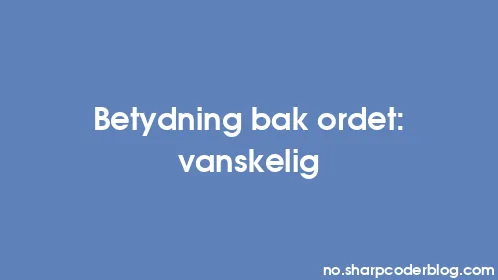 Betydning bak ordet: vanskelig - Thumbnail