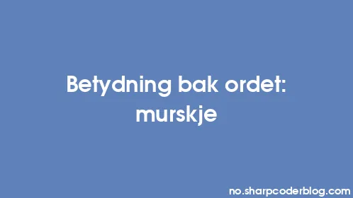 Betydning bak ordet: murskje - Thumbnail