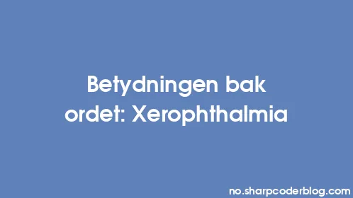 Betydningen bak ordet: Xerophthalmia - Thumbnail