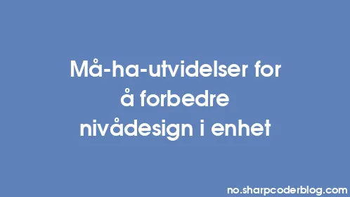 Må-ha-utvidelser for å forbedre nivådesign i enhet - Thumbnail