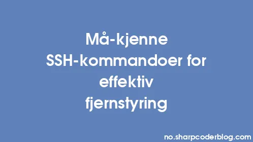 Må-kjenne SSH-kommandoer for effektiv fjernstyring - Thumbnail
