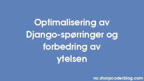 Optimalisering av Django-spørringer og forbedring av ytelsen - Thumbnail