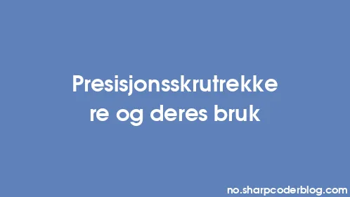 Presisjonsskrutrekkere og deres bruk - Thumbnail