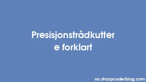 Presisjonstrådkuttere forklart - Thumbnail
