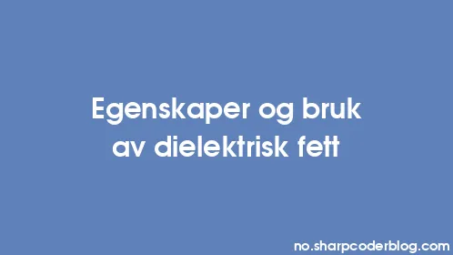 Egenskaper og bruk av dielektrisk fett - Thumbnail