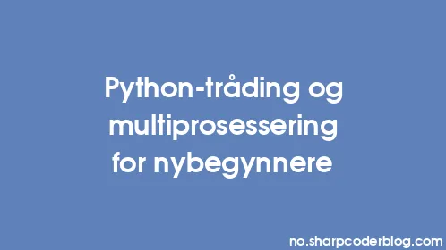 Python-tråding og multiprosessering for nybegynnere - Thumbnail