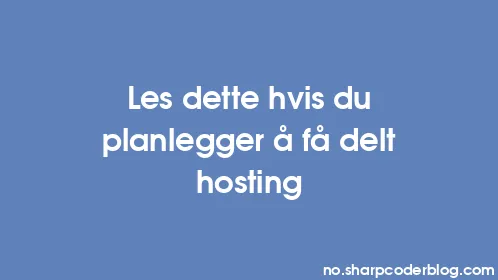 Les dette hvis du planlegger å få delt hosting - Thumbnail