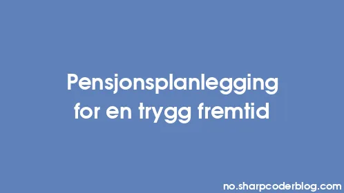 Pensjonsplanlegging for en trygg fremtid - Thumbnail