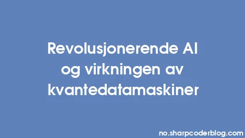 Revolusjonerende AI og virkningen av kvantedatamaskiner - Thumbnail