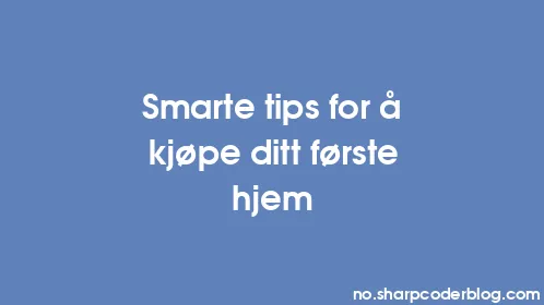 Smarte tips for å kjøpe ditt første hjem - Thumbnail