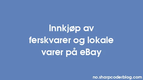 Innkjøp av ferskvarer og lokale varer på eBay - Thumbnail