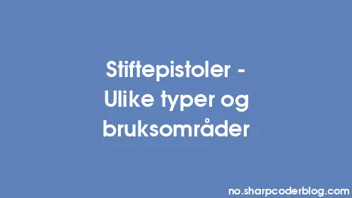 Stiftepistoler - Ulike typer og bruksområder - Thumbnail