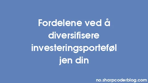 Fordelene ved å diversifisere investeringsporteføljen din - Thumbnail