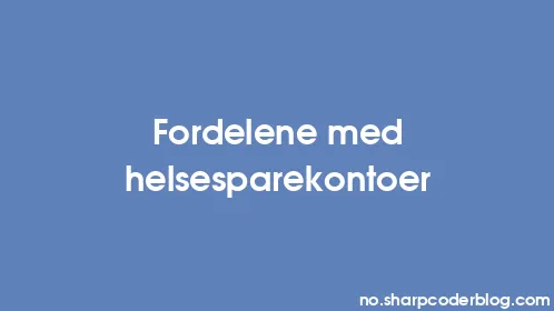 Fordelene med helsesparekontoer - Thumbnail
