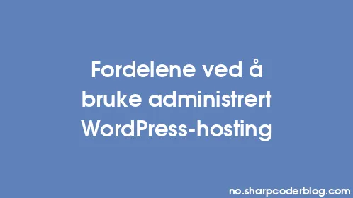 Fordelene ved å bruke administrert WordPress-hosting - Thumbnail