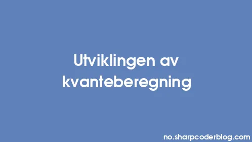 Utviklingen av kvanteberegning - Thumbnail