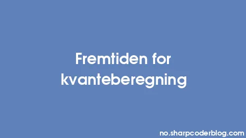 Fremtiden for kvanteberegning - Thumbnail