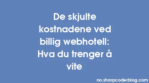 De skjulte kostnadene ved billig webhotell: Hva du trenger å vite - Thumbnail
