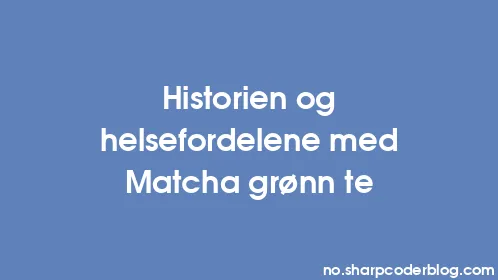 Historien og helsefordelene med Matcha grønn te - Thumbnail