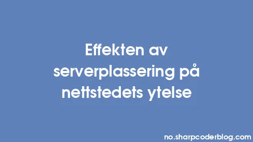 Effekten av serverplassering på nettstedets ytelse - Thumbnail