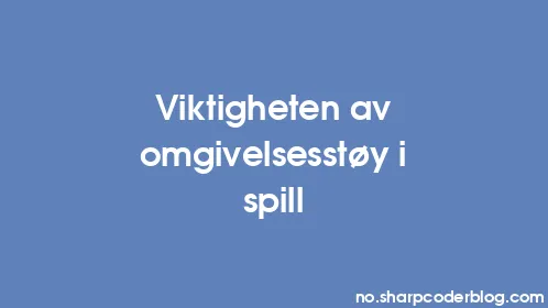 Viktigheten av omgivelsesstøy i spill - Thumbnail