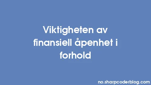 Viktigheten av finansiell åpenhet i forhold - Thumbnail