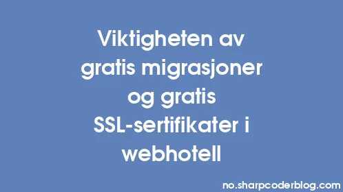 Viktigheten av gratis migrasjoner og gratis SSL-sertifikater i webhotell - Thumbnail
