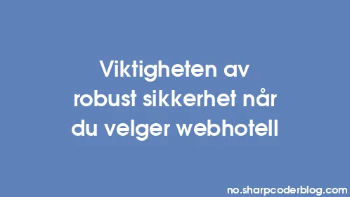 Viktigheten av robust sikkerhet når du velger webhotell - Thumbnail