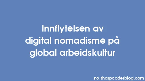 Innflytelsen av digital nomadisme på global arbeidskultur - Thumbnail