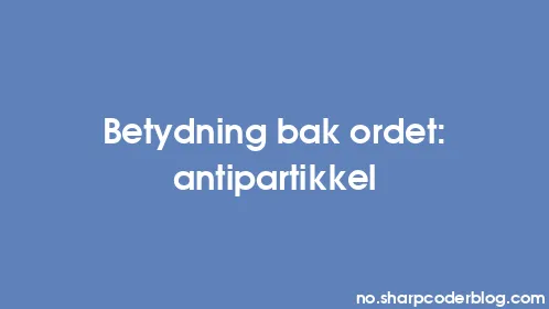 Betydning bak ordet: antipartikkel - Thumbnail