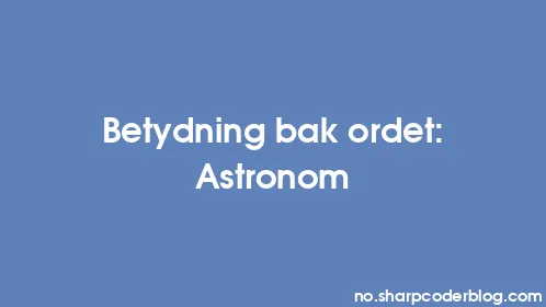 Betydning bak ordet: Astronom - Thumbnail