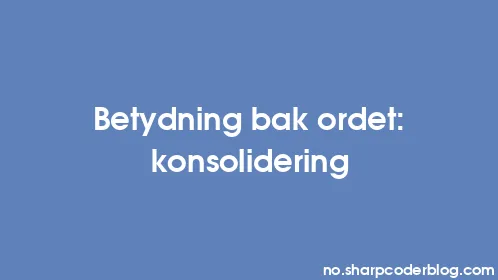 Betydning bak ordet: konsolidering - Thumbnail
