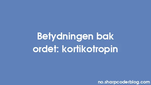 Betydningen bak ordet: kortikotropin - Thumbnail