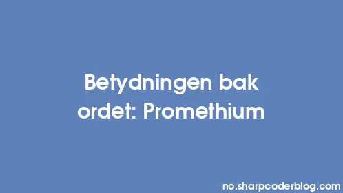 Betydningen bak ordet: Promethium - Thumbnail