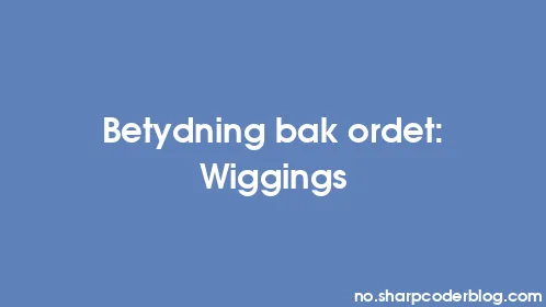 Betydning bak ordet: Wiggings - Thumbnail