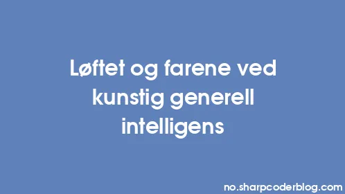 Løftet og farene ved kunstig generell intelligens - Thumbnail