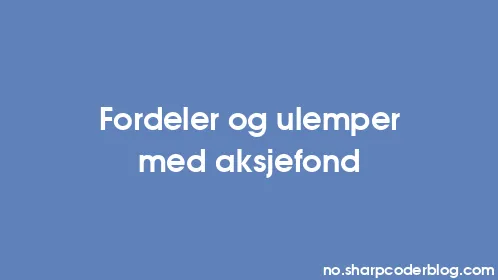 Fordeler og ulemper med aksjefond - Thumbnail