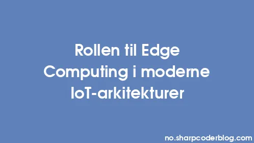 Rollen til Edge Computing i moderne IoT-arkitekturer - Thumbnail